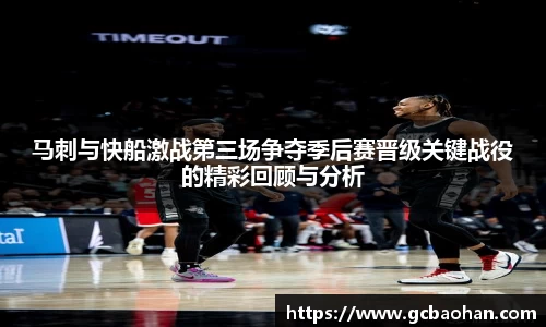 马刺与快船激战第三场争夺季后赛晋级关键战役的精彩回顾与分析